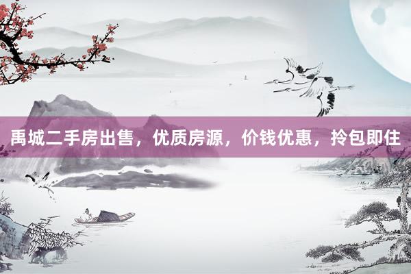 禹城二手房出售，优质房源，价钱优惠，拎包即住